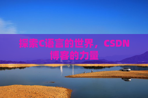 探索C语言的世界，CSDN博客的力量